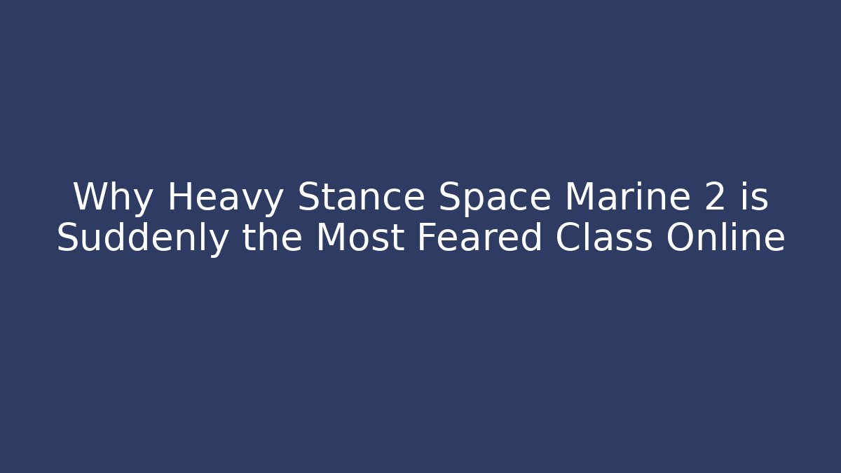 Why Heavy Stance Space Marine 2 is Suddenly the Most Feared Class Online
