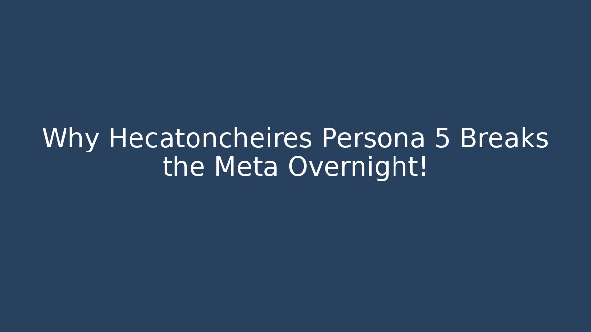 Why Hecatoncheires Persona 5 Breaks the Meta Overnight!