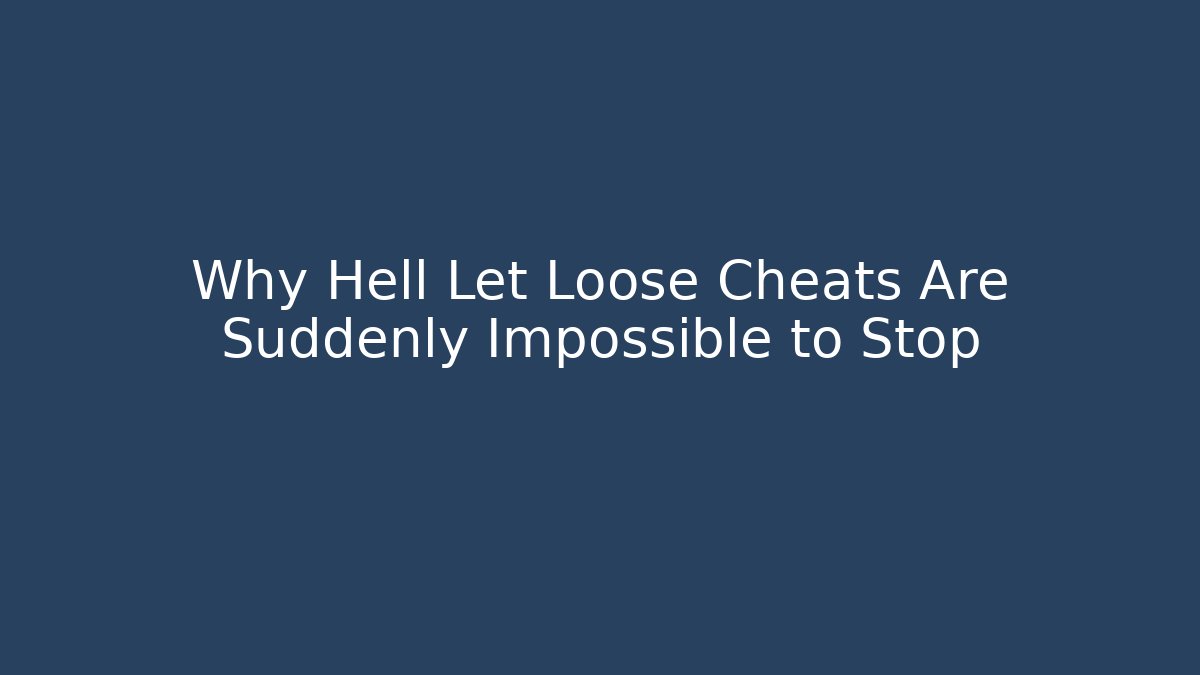 Why Hell Let Loose Cheats Are Suddenly Impossible to Stop