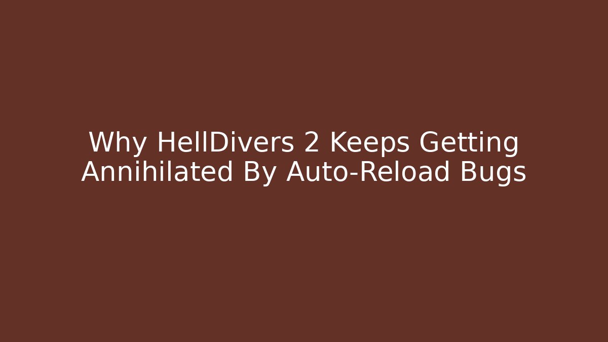 Why HellDivers 2 Keeps Getting Annihilated By Auto-Reload Bugs