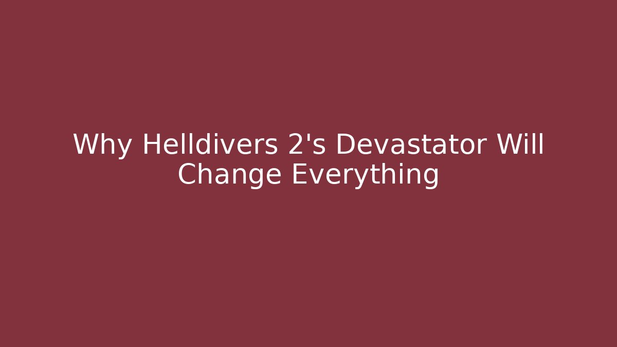 Why Helldivers 2’s Devastator Will Change Everything