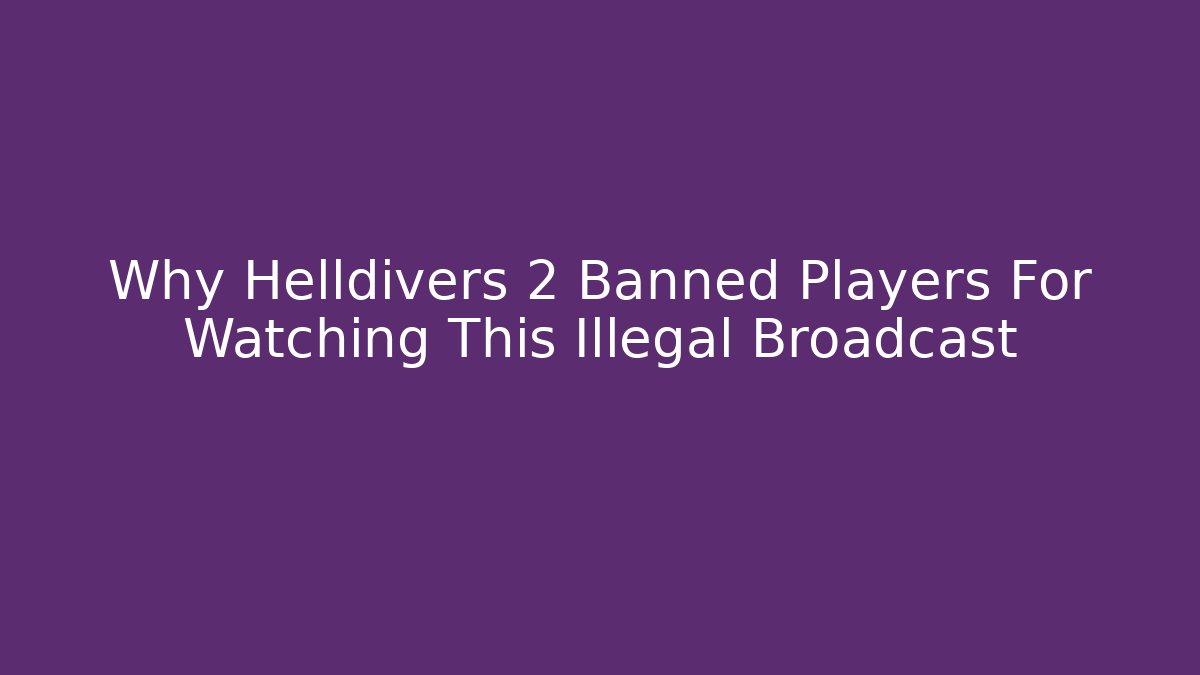Why Helldivers 2 Banned Players For Watching This Illegal Broadcast