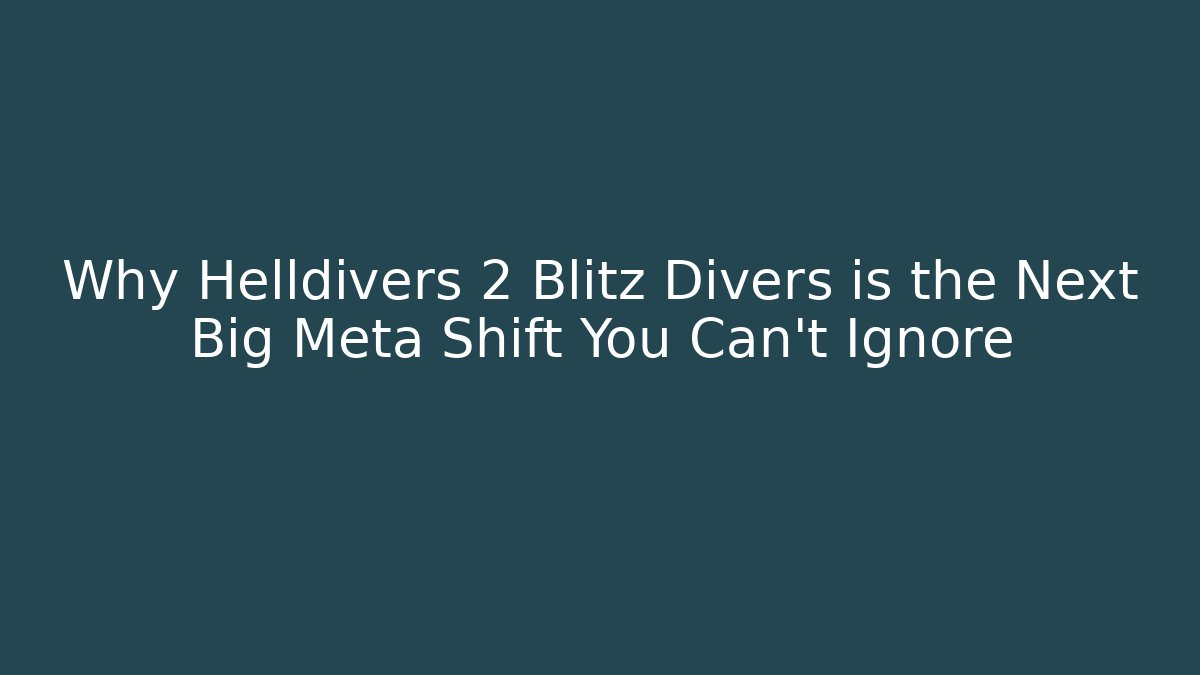 Why Helldivers 2 Blitz Divers is the Next Big Meta Shift You Can't Ignore
