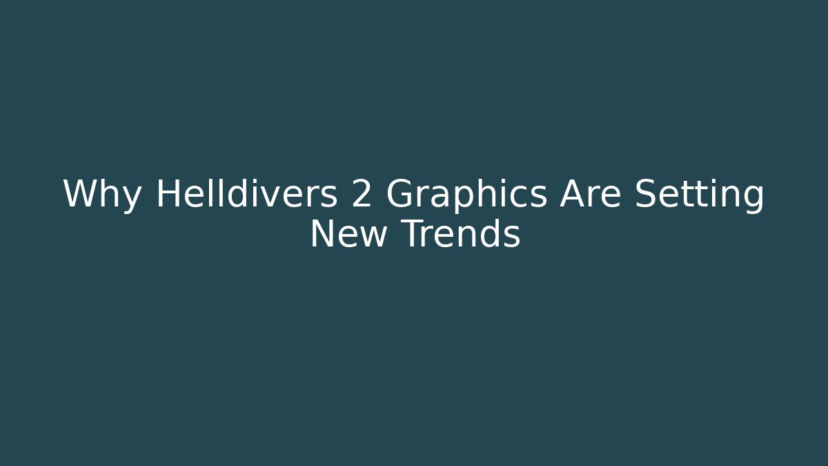 Why Helldivers 2 Graphics Are Setting New Trends