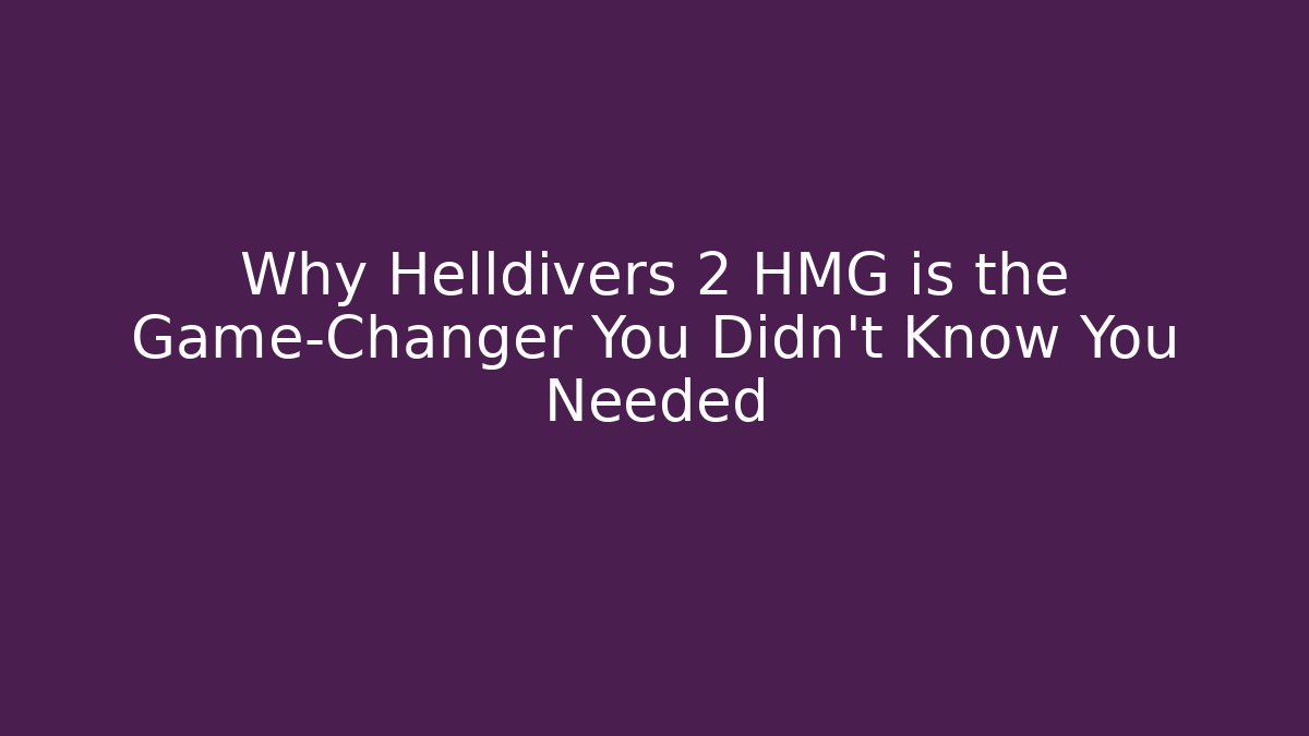 Why Helldivers 2 HMG is the Game-Changer You Didn't Know You Needed