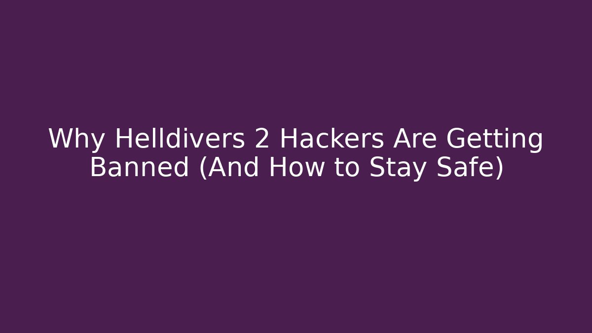 Why Helldivers 2 Hackers Are Getting Banned (And How to Stay Safe)