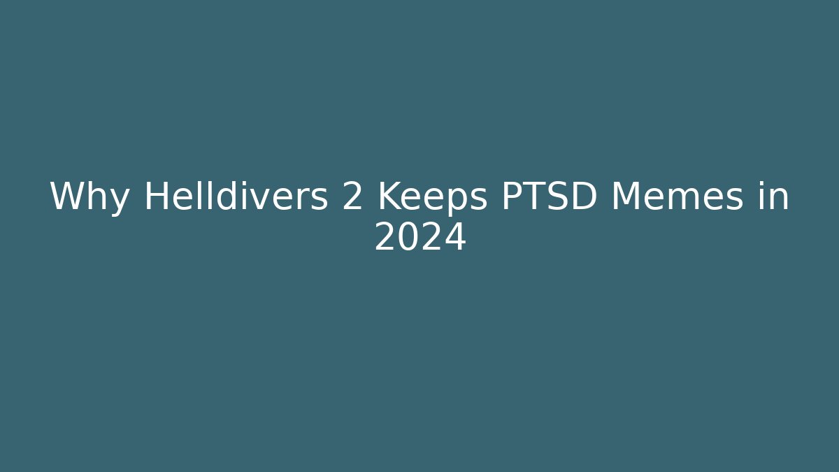 Why Helldivers 2 Keeps PTSD Memes in 2024