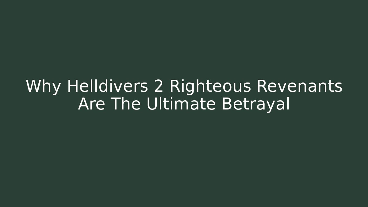 Why Helldivers 2 Righteous Revenants Are The Ultimate Betrayal