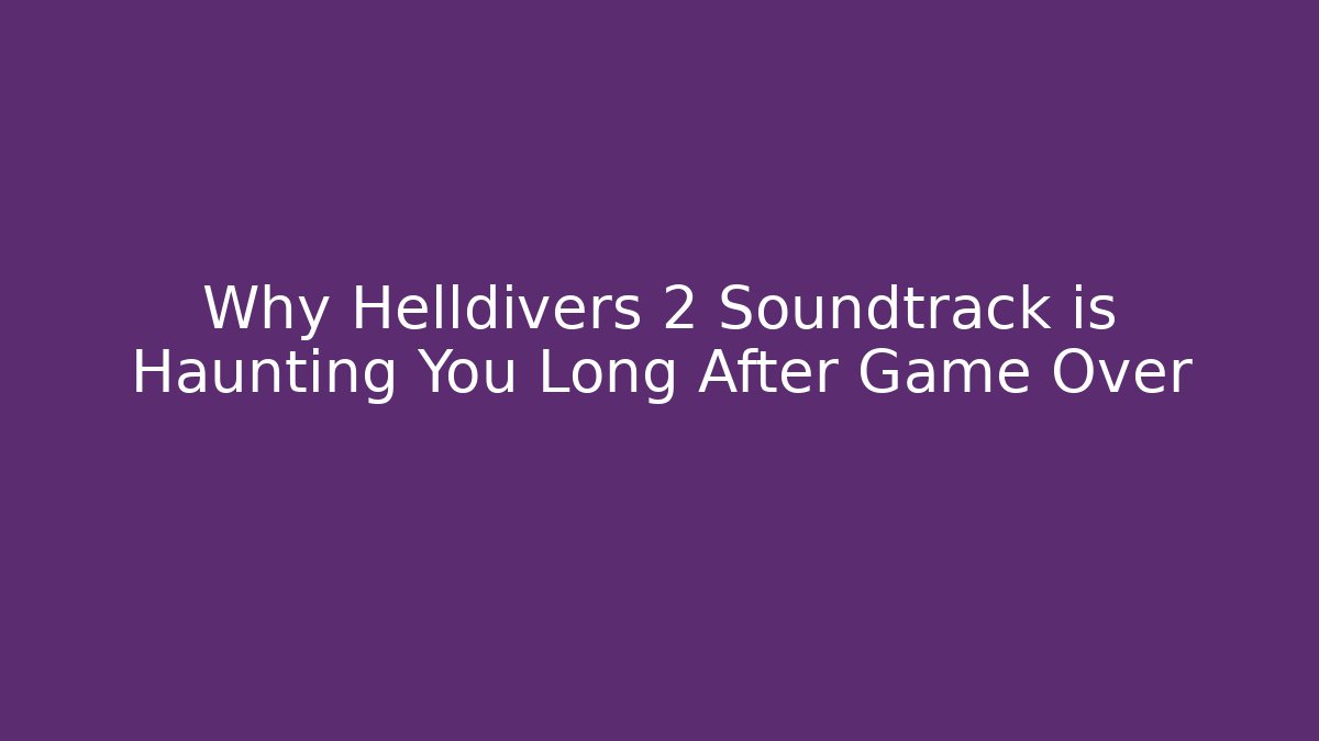 Why Helldivers 2 Soundtrack is Haunting You Long After Game Over