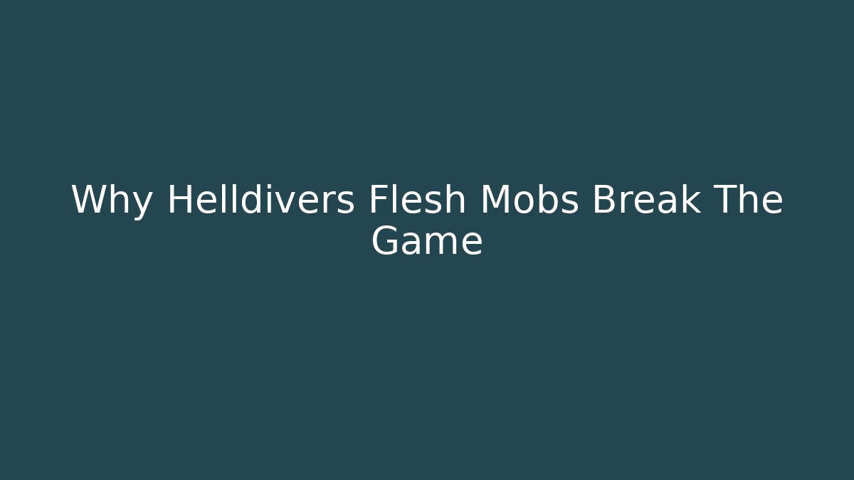 Why Helldivers Flesh Mobs Break The Game