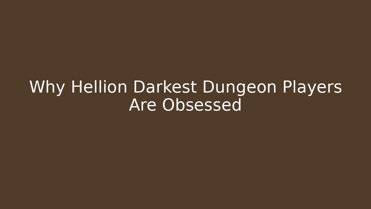 Why Hellion Darkest Dungeon Players Are Obsessed