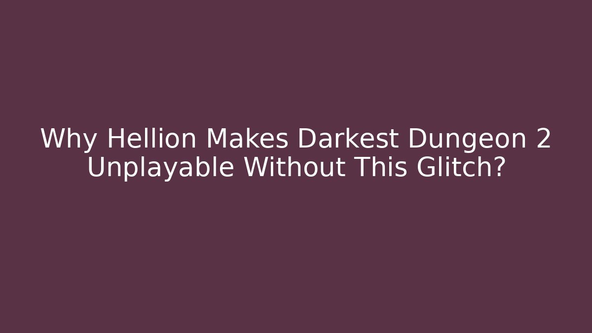 Why Hellion Makes Darkest Dungeon 2 Unplayable Without This Glitch?