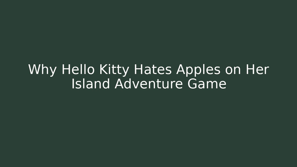 Why Hello Kitty Hates Apples on Her Island Adventure Game