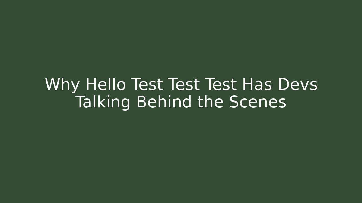 Why Hello Test Test Test Has Devs Talking Behind the Scenes