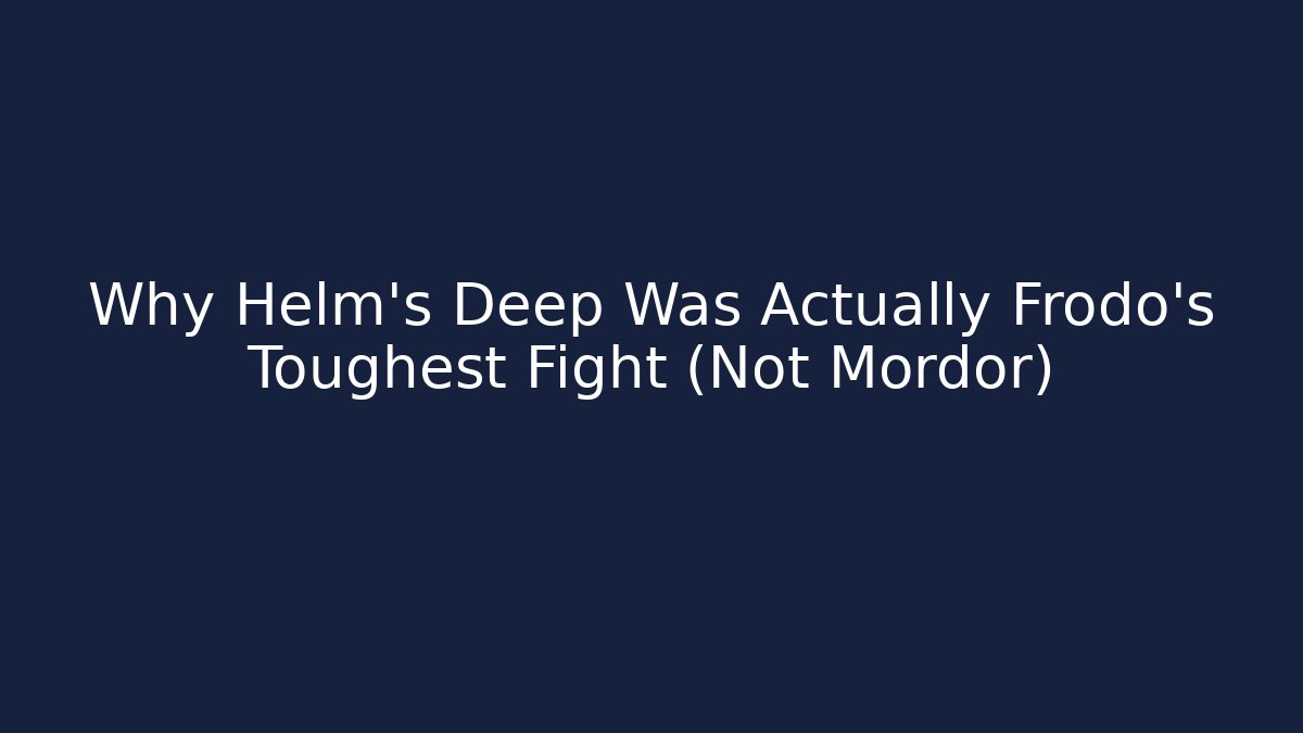 Why Helm's Deep Was Actually Frodo's Toughest Fight (Not Mordor)