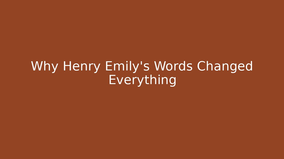 Why Henry Emily's Words Changed Everything