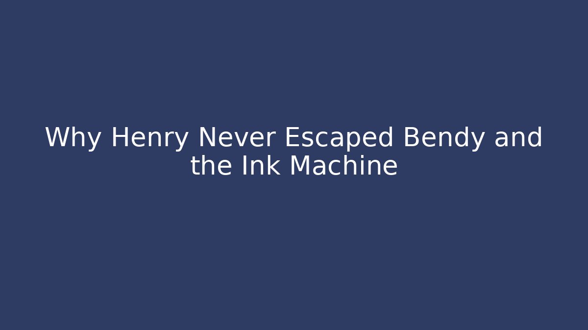 Why Henry Never Escaped Bendy and the Ink Machine