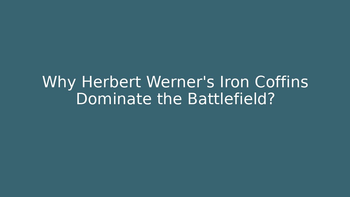 Why Herbert Werner's Iron Coffins Dominate the Battlefield?