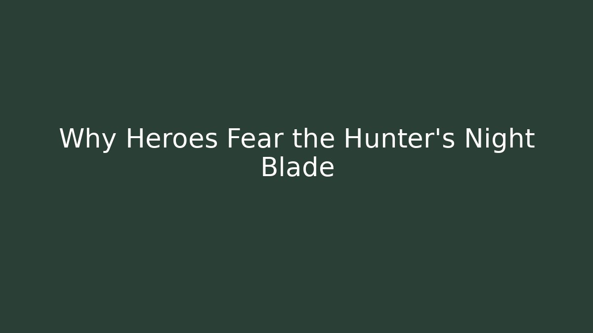 Why Heroes Fear the Hunter's Night Blade
