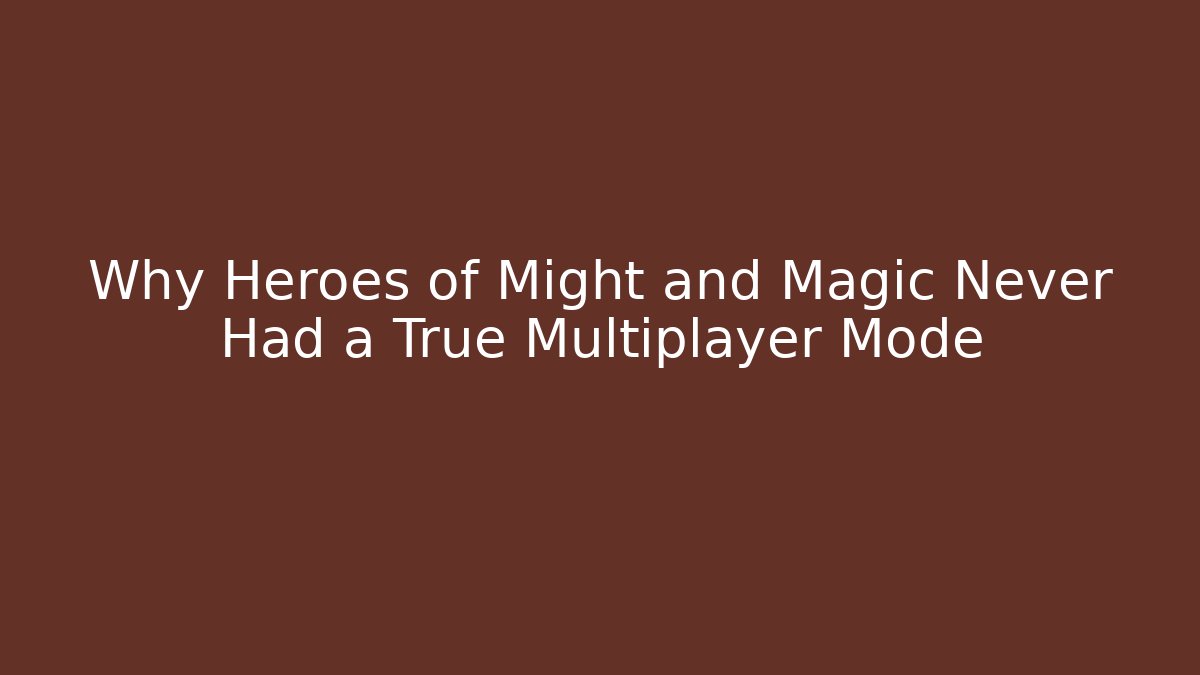 Why Heroes of Might and Magic Never Had a True Multiplayer Mode