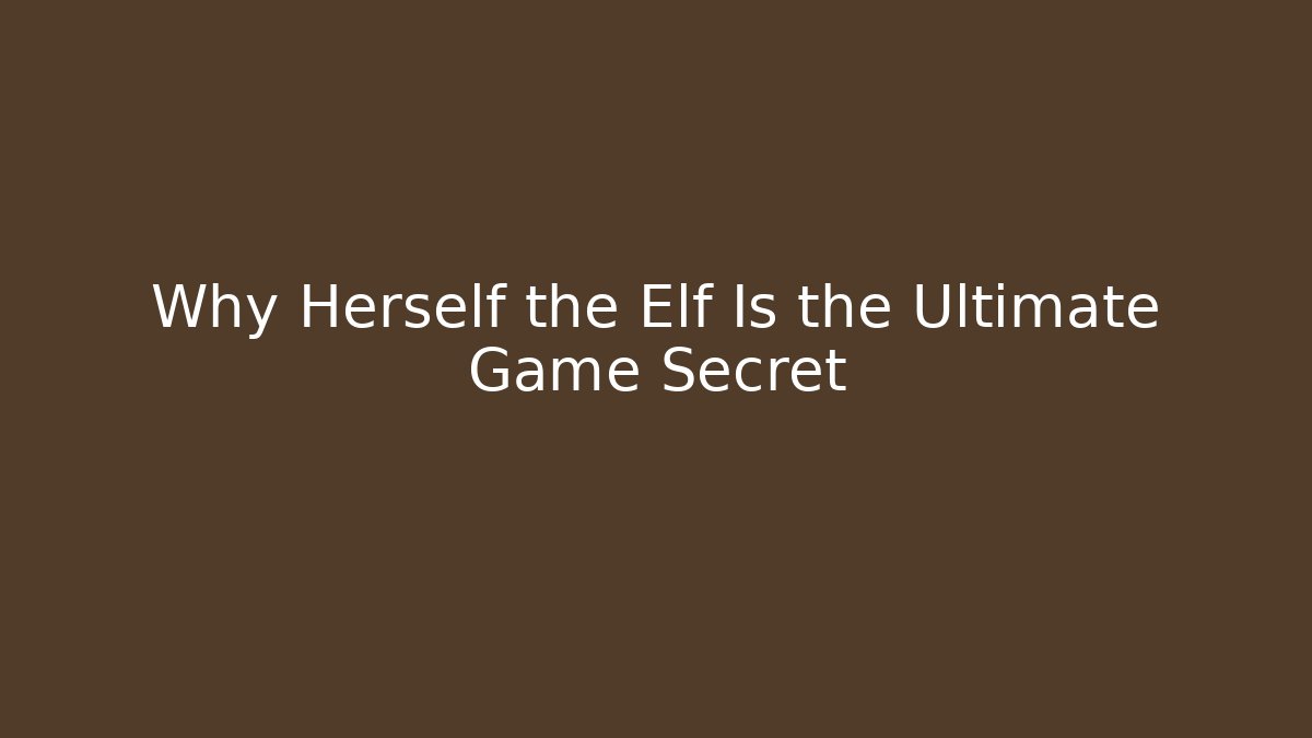 Why Herself the Elf Is the Ultimate Game Secret