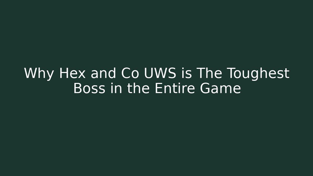 Why Hex and Co UWS is The Toughest Boss in the Entire Game