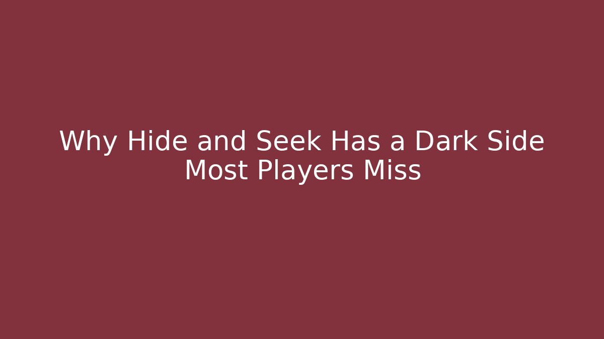 Why Hide and Seek Has a Dark Side Most Players Miss
