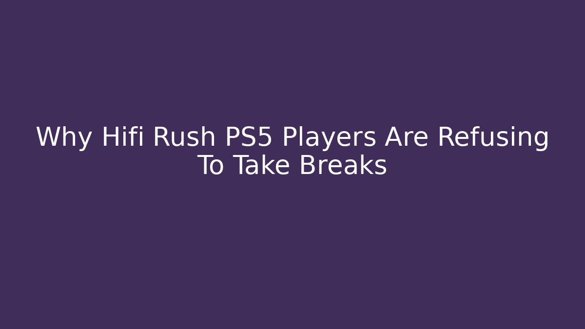 Why Hifi Rush PS5 Players Are Refusing To Take Breaks - Critter Realm