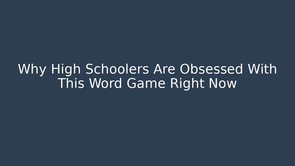 Why High Schoolers Are Obsessed With This Word Game Right Now