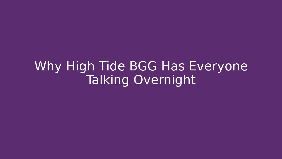 Why High Tide BGG Has Everyone Talking Overnight - Critter Realm