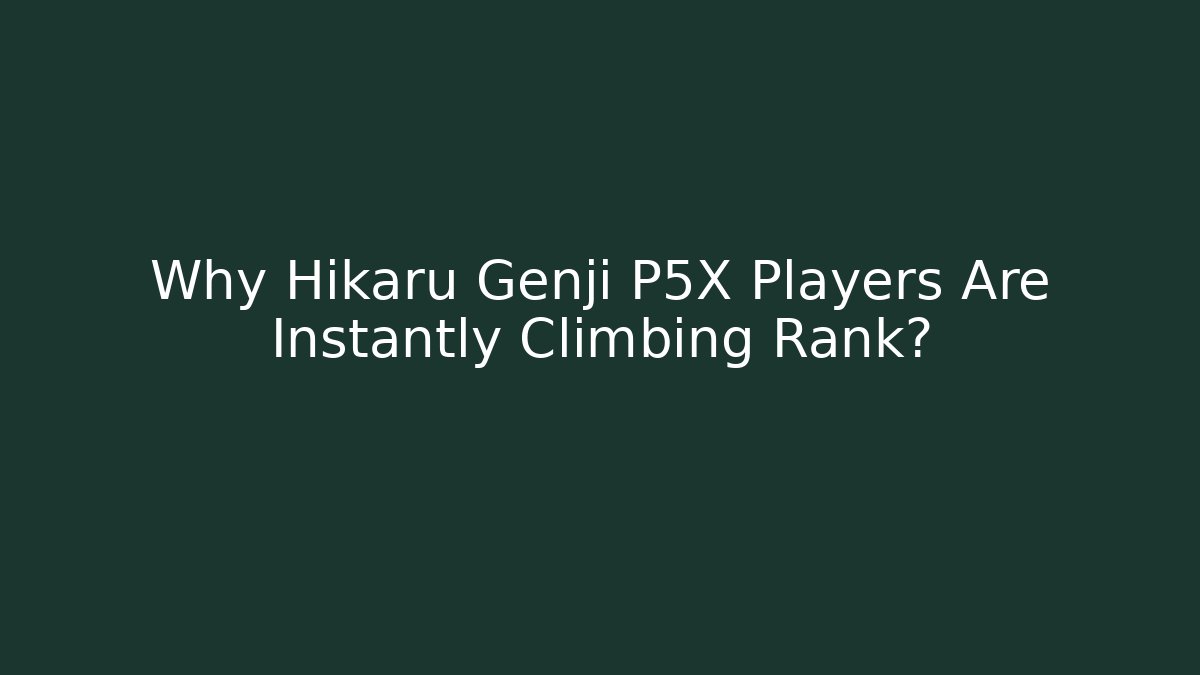 Why Hikaru Genji P5X Players Are Instantly Climbing Rank?