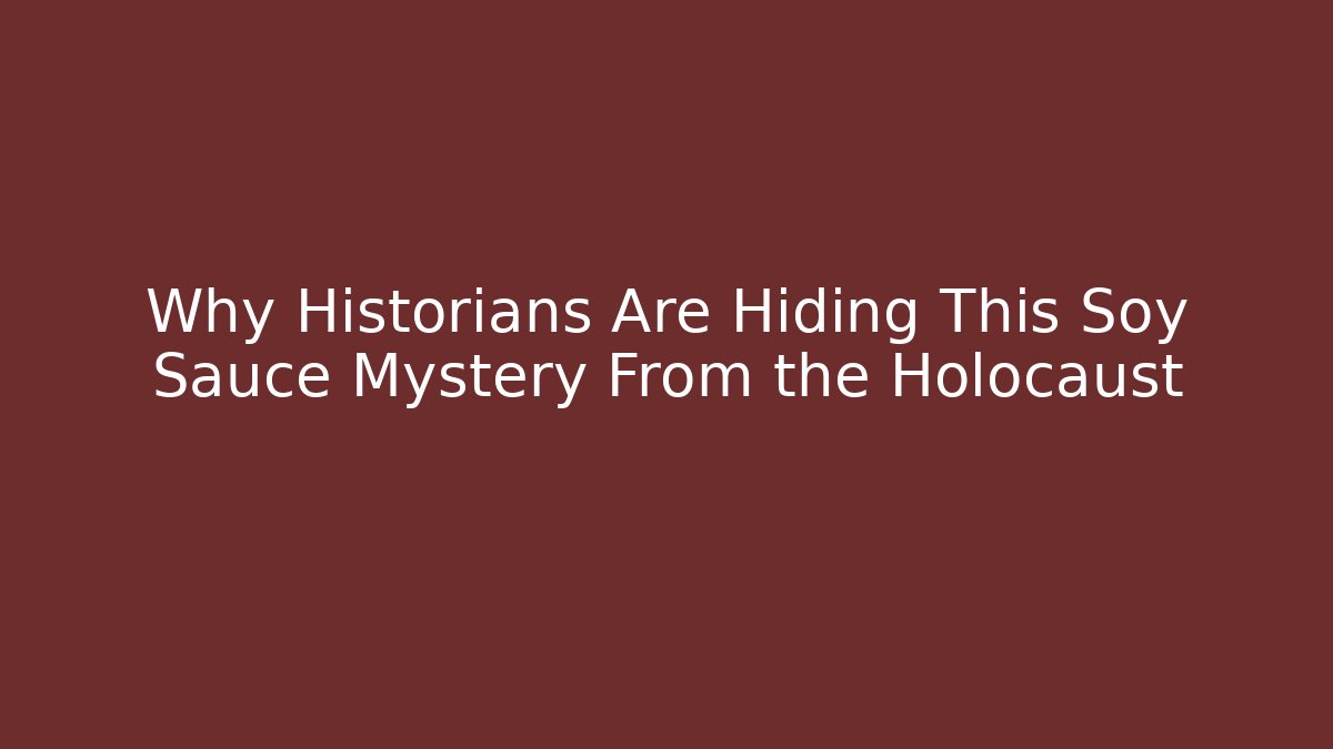 Why Historians Are Hiding This Soy Sauce Mystery From the Holocaust - Critter Realm