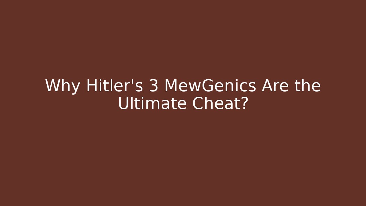 Why Hitler's 3 MewGenics Are the Ultimate Cheat?