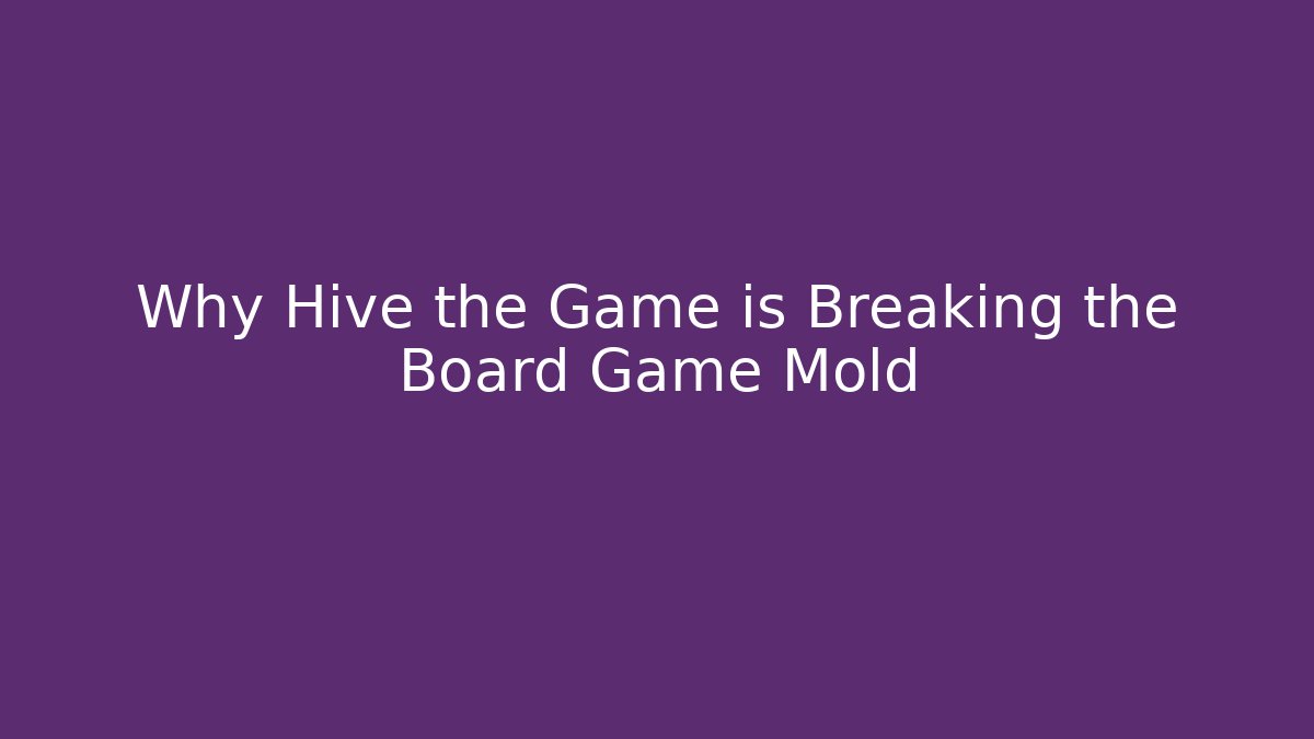 Why Hive the Game is Breaking the Board Game Mold