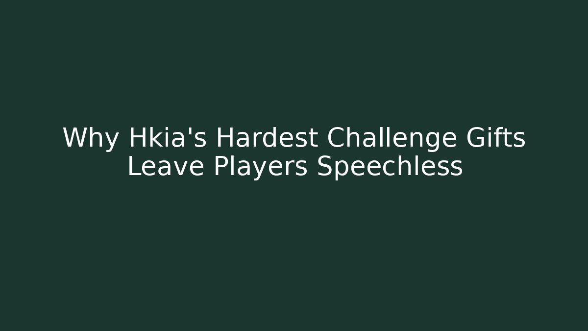 Why Hkia's Hardest Challenge Gifts Leave Players Speechless