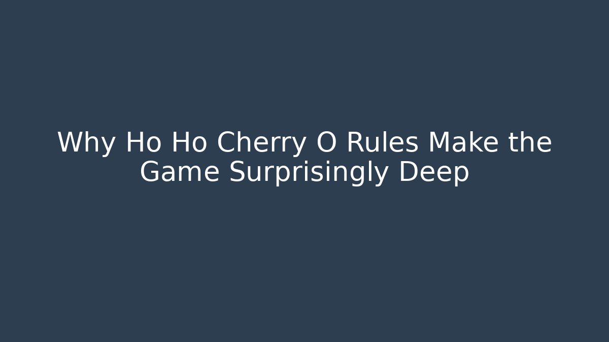 Why Ho Ho Cherry O Rules Make the Game Surprisingly Deep