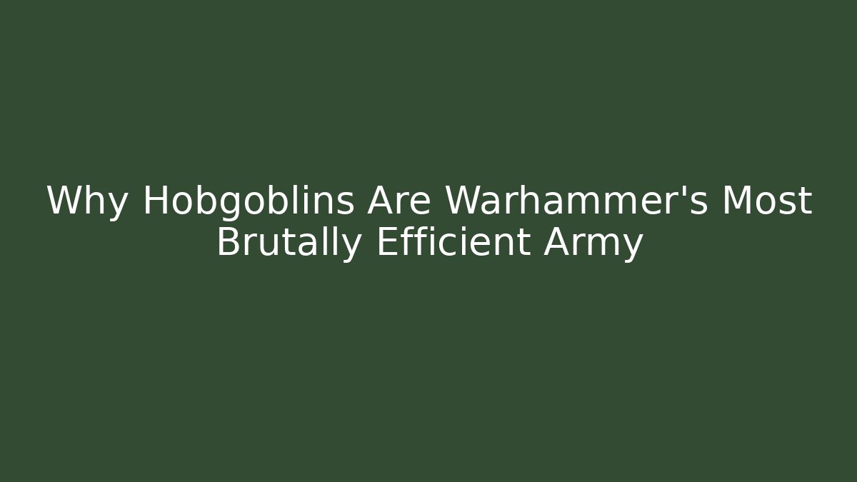 Why Hobgoblins Are Warhammer's Most Brutally Efficient Army