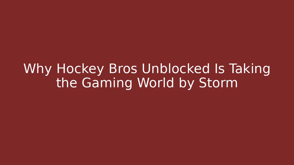 Why Hockey Bros Unblocked Is Taking the Gaming World by Storm