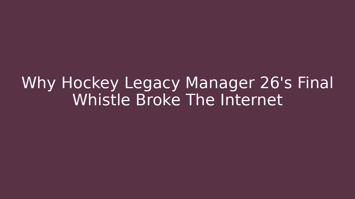 Why Hockey Legacy Manager 26's Final Whistle Broke The Internet