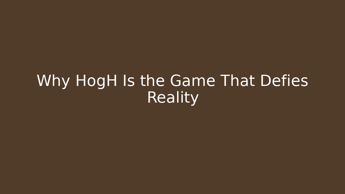 Why HogH Is the Game That Defies Reality