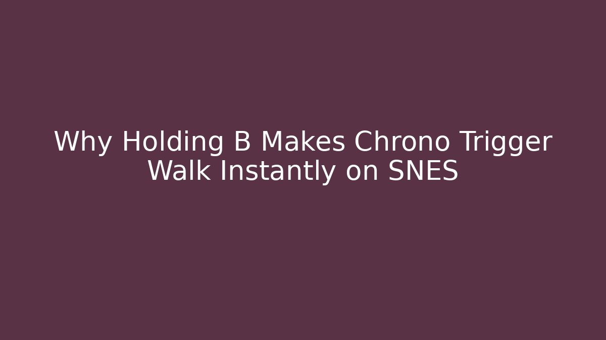 Why Holding B Makes Chrono Trigger Walk Instantly on SNES