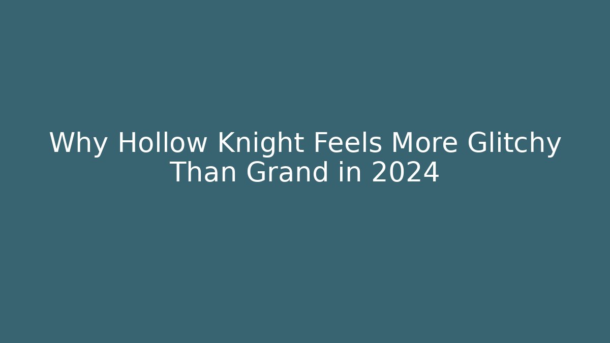 Why Hollow Knight Feels More Glitchy Than Grand in 2024