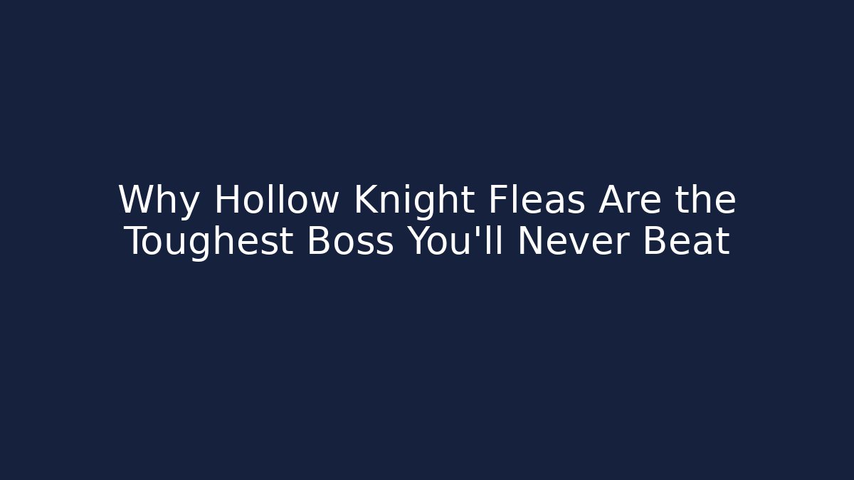 Why Hollow Knight Fleas Are the Toughest Boss You'll Never Beat