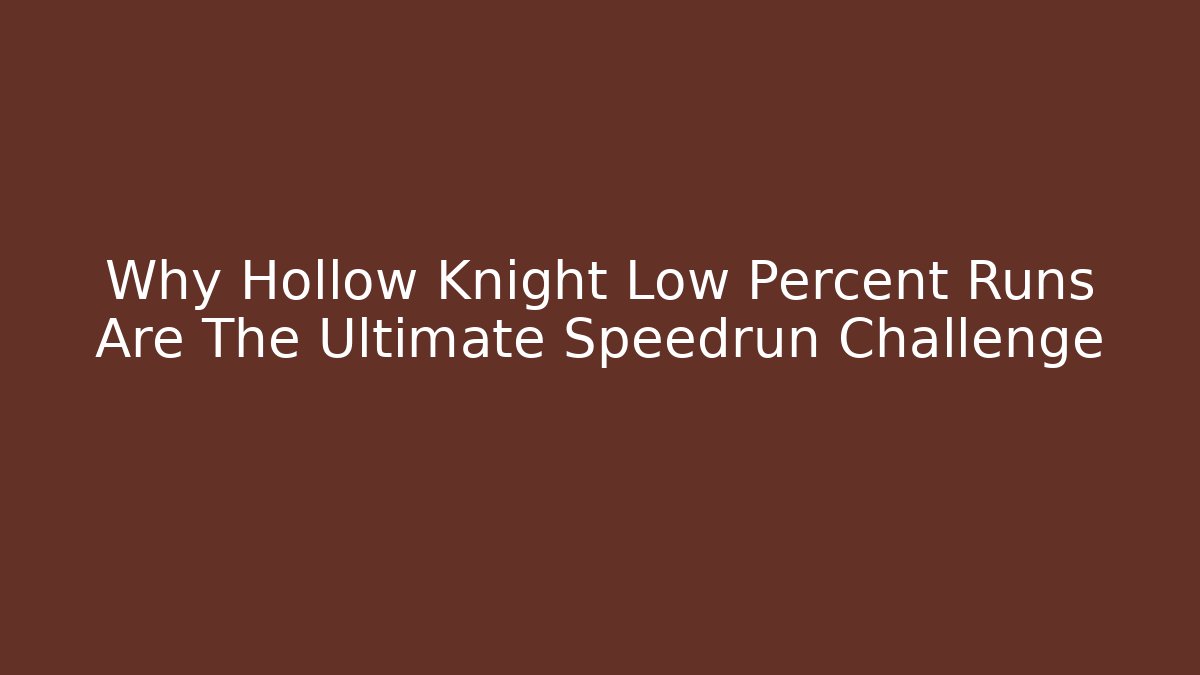 Why Hollow Knight Low Percent Runs Are The Ultimate Speedrun Challenge