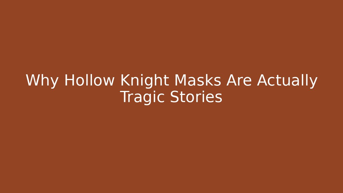 Why Hollow Knight Masks Are Actually Tragic Stories