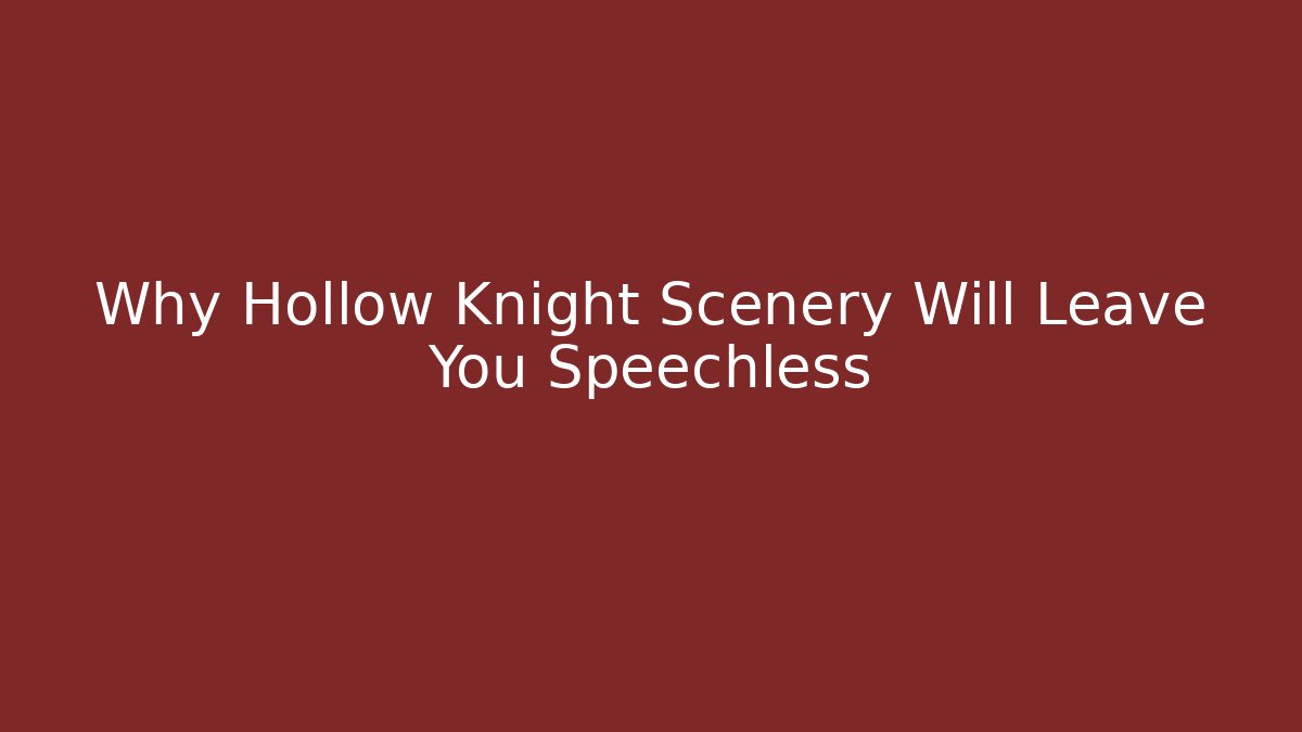 Why Hollow Knight Scenery Will Leave You Speechless