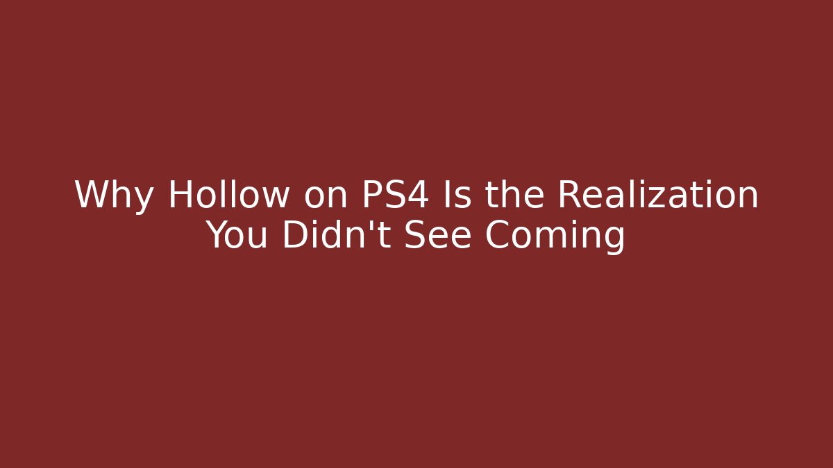 Why Hollow on PS4 Is the Realization You Didn't See Coming - Critter Realm