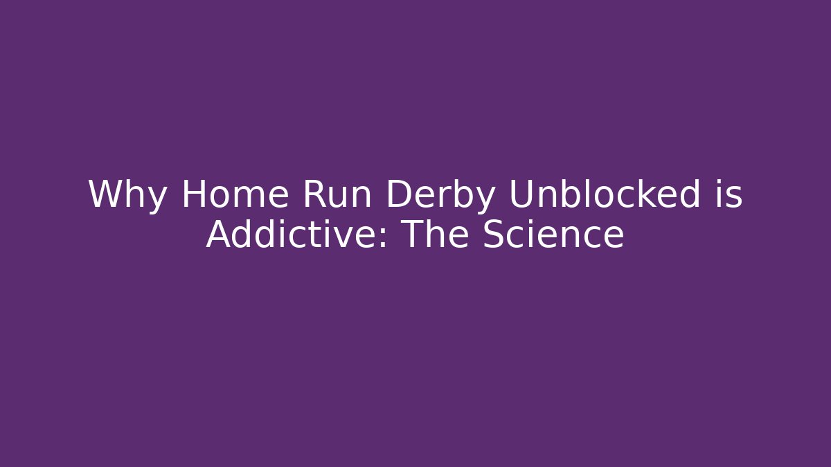 Why Home Run Derby Unblocked is Addictive: The Science