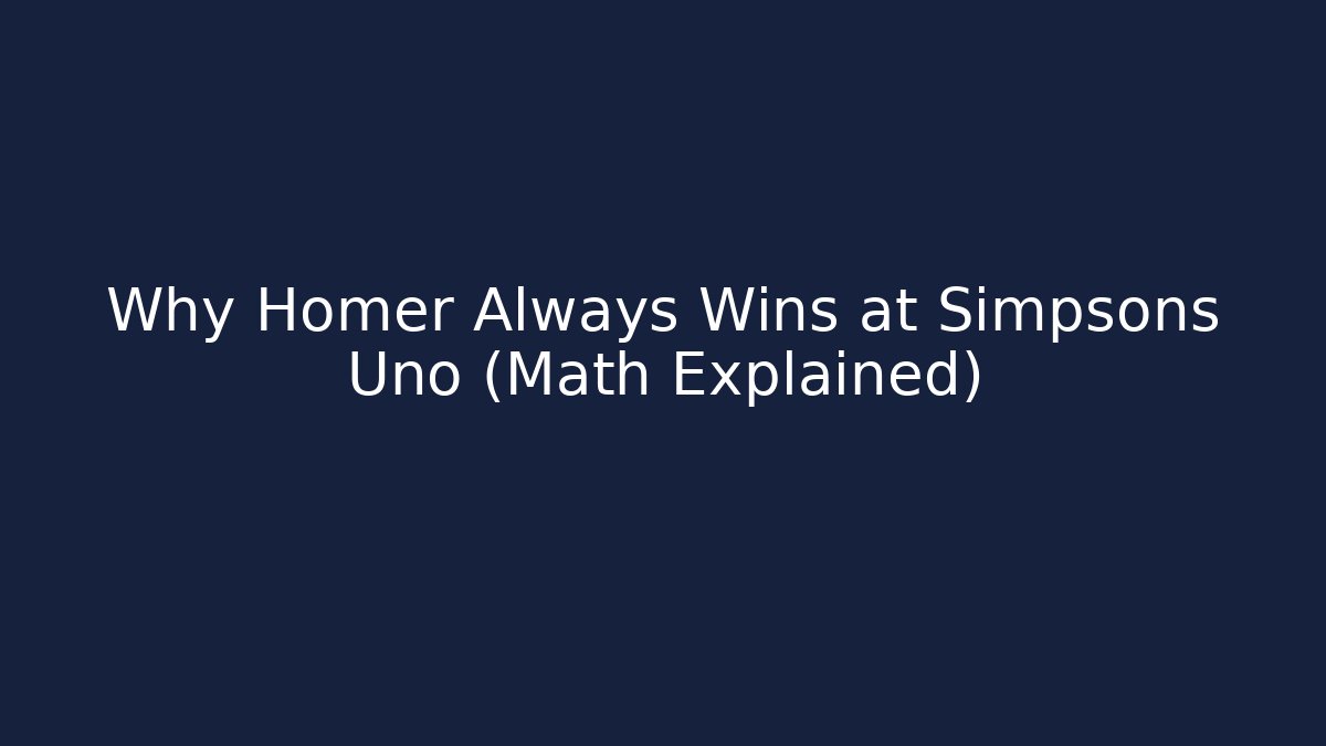 Why Homer Always Wins at Simpsons Uno (Math Explained) - Critter Realm