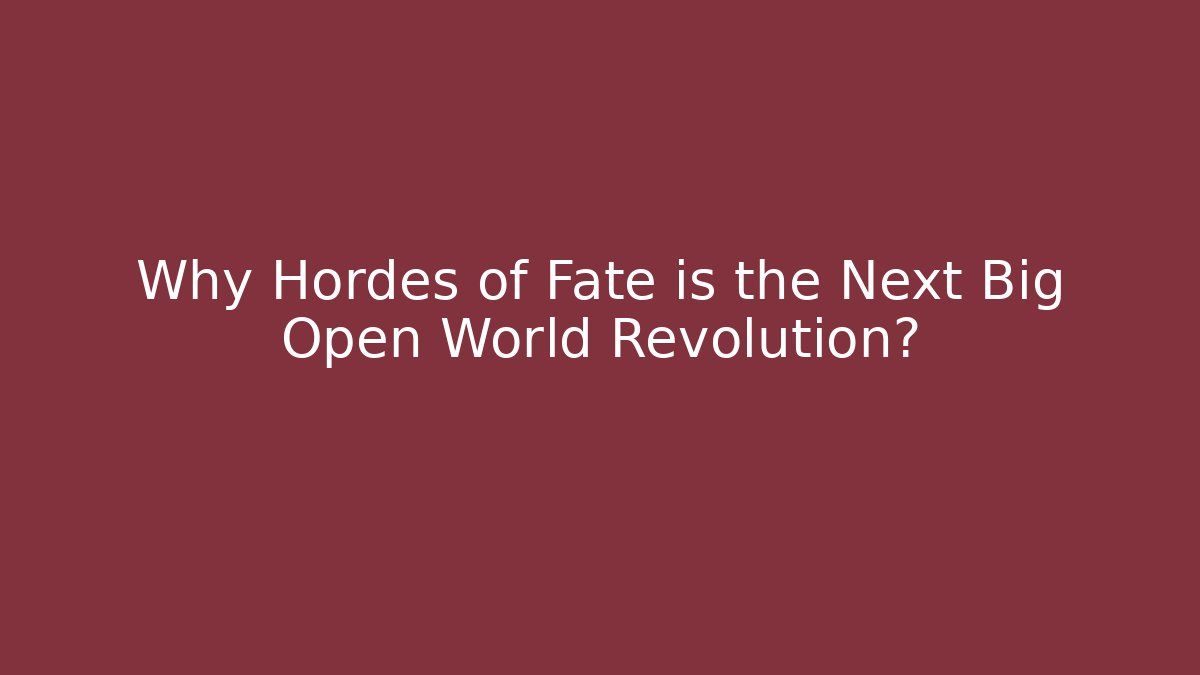 Why Hordes of Fate is the Next Big Open World Revolution?